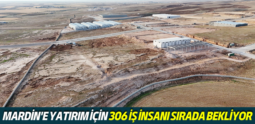 Mardin’e yatırım için 306 iş insanı sırada bekliyor